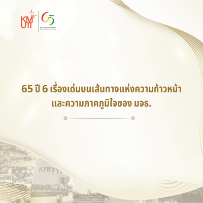 65 ปี 6 ด้าน 6 เรื่องเด่นบนเส้นทางแห่งความก้าวหน้าและความภาคภูมิใจของ มจธ.